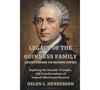 Legacy of the Guinness Family (Secrets Behind the Brewing Empire): Exploring the Scandal, Triumphs, and Transformations of Ireland’s Most Iconic Brewery (Echoes of Justice)