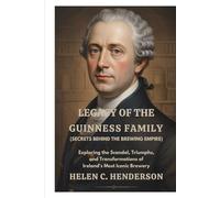 Legacy of the Guinness Family (Secrets Behind the Brewing Empire): Exploring the Scandal, Triumphs, and Transformations of Ireland’s Most Iconic Brewery (Echoes of Justice)