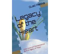 Legacy of the Heart: How Love and Perseverance Built a Legacy of Hope
