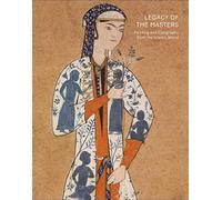 Legacy of the Masters: Islamic Painting and Calligraphy: Painting and Calligraphy from the Islamic World