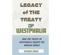 Legacy of the Treaty of Westphalia: How the Treaty of Westphalia Shaped the Modern World