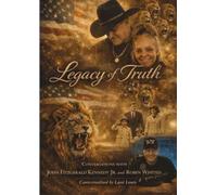 Legacy of Truth Conversations with John Fitzgerald Kennedy Jr and Robin Whited