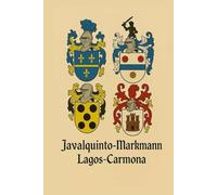 LEGACY OF TWO HOUSES: Javalquinto-Markmann & Lagos-Carmona: Five Centuries of Ancestry, Honor, and Belonging Across Chile, Spain, Germany, Italy, and France ([ENG])