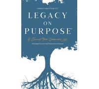 Legacy on Purpose℠ : A Journal That Celebrates Life: Liberating Exercises and Expressions of Purpose