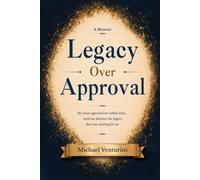 Legacy over Approval: We chase approval our whole lives - until we discover the legacy that was waiting for us.