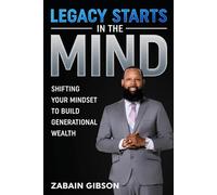 Legacy Starts in the Mind: Shifting Your Mindset to Build Generational Wealth
