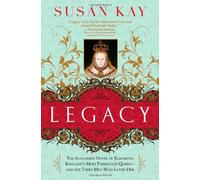 Legacy: The Acclaimed Novel of Elizabeth, England's Most Passionate Queen -- And the Three Men Who Loved Her