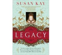 Legacy: The Acclaimed Novel of Elizabeth, England's Most Passionate Queen -- And the Three Men Who Loved Her Kay, Susan ( Author ) Jul-01-2010 Paperback