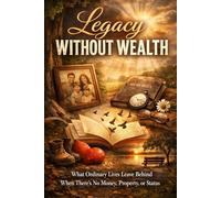 Legacy Without Wealth: What Ordinary Lives Leave Behind When There’s No Money, Property, or Status
