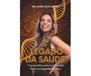 Legado da Saúde: O guia prático para a construção diária da longevidade ativa