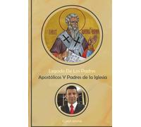Legado De Los Padres Apostólicos Y Padres de la Iglesia: Una exploración de la teología y enseñanzas de los Padres Apostólicos y de la Iglesia