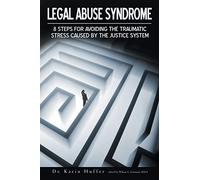 Legal Abuse Syndrome: 8 Steps for Avoiding the Traumatic Stress Caused by the Justice System