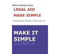 Legal Aid Made Simple for Seniors: A Step-by-Step Guide to Wills, Power of Attorney, Benefits, Elder Rights, and Protecting Yourself: imple Legal ... and Family Security (Make It Simple Series)