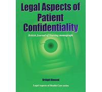 Legal Aspects of Patient Confidentiality (British Journal of Nursing (BJN) Monograph)