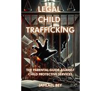 Legal Child Trafficking: The Parental Guide Against Child Protective Services