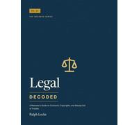 Legal: Decoded: A Marketer's Guide to Contracts, Copyrights, and Staying Out of Trouble