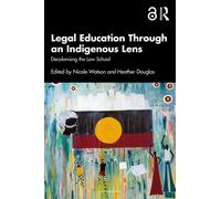 Legal Education Through an Indigenous Lens : Decolonising the Law School