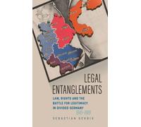 Legal Entanglements : Law, Rights and the Battle for Legitimacy in Divided Germany, 1945-1989