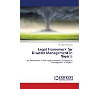 Legal Framework for Disaster Management in Nigeria: An Assessment of the Legal Framework for Disaster Management in Nigeria