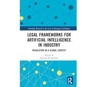 Legal Frameworks for Artificial Intelligence in Industry: Regulation in a Global Context (Routledge Research in the Law of Emerging Technologies)