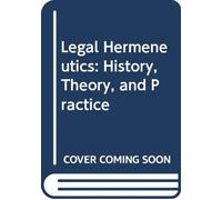 Legal Hermeneutics: History, Theory, and Practice