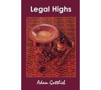 Legal Highs: A Concise Encyclopedia of Legal Herbs and Chemicals with Psychoactive Properties