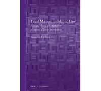 Legal Maxims in Islamic Law: Concept, History and Application of Axioms of Juristic Accumulation: 15 (Brill's Arab and Islamic Laws)
