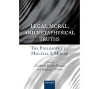 Legal, Moral, and Metaphysical Truths: The Philosophy of Michael S. Moore