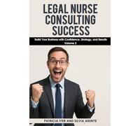 Legal Nurse Consulting Success Volume 2: Build your Business with Confidence ,Strategy, and Results (LNC SUCCESS)