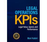 Legal Operations KPIs (Second Edition): Legal Value, Spend, and Performance