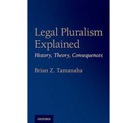 Legal Pluralism Explained : History, Theory, Consequences