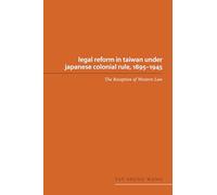 Legal Reform in Taiwan under Japanese Colonial Rule, 1895-1945: The Reception of Western Law (Asian Law Series)