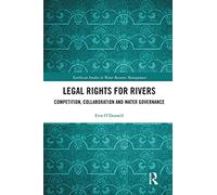 Legal Rights for Rivers: Competition, Collaboration and Water Governance (Earthscan Studies in Water Resource Management)