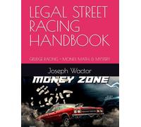 LEGAL STREET RACING HANDBOOK: GRUDGE RACING = MONEY, MATH, & MYSTERY: 1