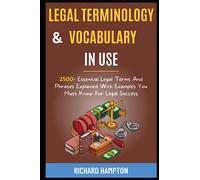 Legal Vocabulary And Terminology In Use: 2500+ Essential Legal Terms And Phrases Explained With Examples You Must Know For Legal Success. (Legal Success Secrets)