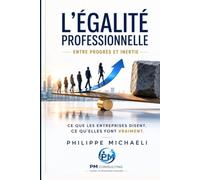 L'ÉGALITÉ PROFESSIONNELLE: Ce que les entreprises disent. Ce qu'elles font vraiment