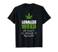 Legalize Weed Or Don't I'll Smoke It Anyway Marijuana Shirt T-Shirt