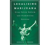 Legalizing Marijuana: Drug Policy Reform and Prohibition Politics