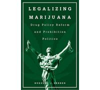 Legalizing Marijuana: Drug Policy Reform and Prohibition Politics