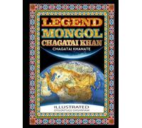LEGEND MONGOL CHAGATAI KHAN CHAGATAI KHANATE: LEGEND MONGOL CHAGATAI KHAN CHAGATAI KHANATE ILLUSTRATED BY: TOM DASHNYAM OTGONTUGS (LEGEND MONGOL ILLUSTRATED BOOK)