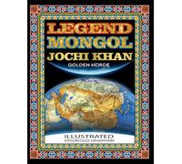 LEGEND MONGOL JOCHI KHAN GOLDEN HORDE: LEGEND MONGOL GENGHIS KHANS SON JOCHI KHAN GOLDEN HORDE ILLUSTRATED BY: TOM DASHNYAM OTGONTUGS (LEGEND MONGOL ILLUSTRATED BOOK)