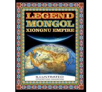 LEGEND MONGOL XIONGNU EMPIRE: LEGEND MONGOL XIONGNU EMPIRE ILLUSTRATED BY: TOM DASHNYAM OTGONTUGS (LEGEND MONGOL ILLUSTRATED BOOK)
