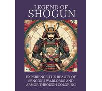 Legend of SHOGUN: Experience the Beauty of Sengoku Warlords and Armor through Coloring【SHOGUN】【Sengoku】【Samurai】【Samurai Armor Coloring】 (SHOGUN Warriors in Color)