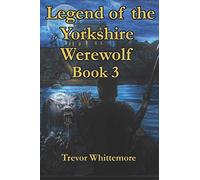 Legend of the Yorkshire Werewolf: Book 3