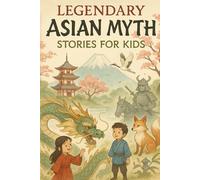Legendary Asian Myth Stories for Kids: Explore Legendary Asian Myth Stories of Heroes, Dragons & Magical Adventures! (A Must-Have for Young Readers & Dreamers)