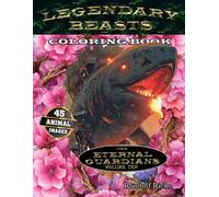 Legendary Beasts: Epic animal heroes to color: The Eternal Guardians