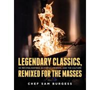 Legendary Classics, Remixed for the Masses: 50 recipes inspired by family, friends, and the culture