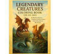 Legendary Creatures Coloring Book for All Ages: 40 Mythical Beasts - Dragons, Griffins & More, Each with a Bonus Bit of Lore