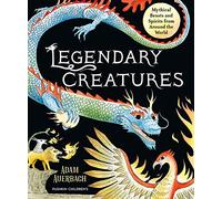 Legendary Creatures: Mythical Beasts and Spirits from Around the World
