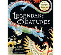 Legendary Creatures : Mythical Beasts and Spirits from Around the World